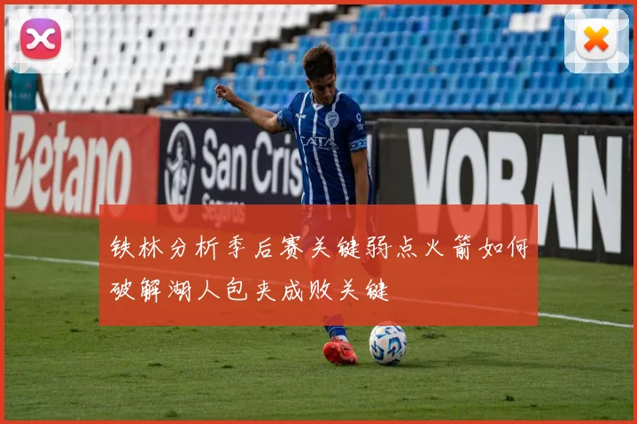 铁林分析季后赛关键弱点火箭如何破解湖人包夹成败关键