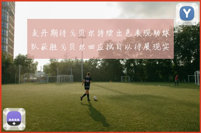 麦丹期待戈贝尔持续出色表现助球队获胜戈贝尔回应拭目以待展现实力